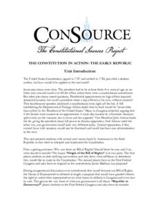 THE CONSTITUTION IN ACTION: THE EARLY REPUBLIC  Unit Introduction The United States Constitution, signed in 1787 and ratified in 1788, provided a skeletal outline, but how would it be applied in the real world? Some prov