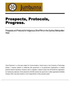 Prospects, Protocols, Progress. Prospects and Protocols for Indigenous Short Films in the Sydney Metropolitan Area  ‘Work Placement’ is a final year subject for Communications, Social Inquiry at the University of Tec