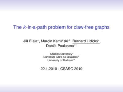 The k -in-a-path problem for claw-free graphs ´ + , Bernard Lidický∗ , Jiˇrí Fiala∗ , Marcin Kaminski Daniël Paulusma∗∗ Charles University∗ Université Libre de Bruxelles+