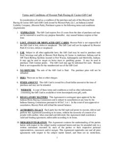 Terms and Conditions of Hoosier Park Racing & Casino Gift Card In consideration of and as a condition of the purchase and sale of this Hoosier Park Racing & Casino Gift Card (Gift Card) issued by Hoosier Park, LLC, an In