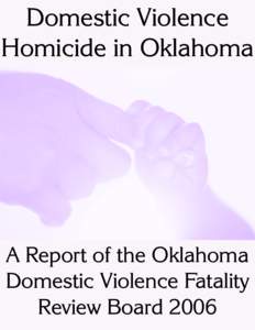 Domestic Violence Homicide in Oklahoma A Report of the Oklahoma Domestic Violence Fatality Review Board 2006