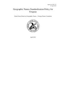 Approved: FNC[removed]April 2012 Geographic Names Standardization Policy for Uruguay United States Board on Geographic Names – Foreign Names Committee
