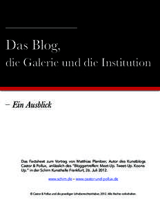 Das Blog, die Galerie und die Institution – Ein Ausblick  Das Factsheet zum Vortrag von Matthias Planitzer, Autor des Kunstblogs
