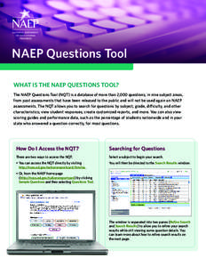 NAEP Questions Tool WHAT IS THE NAEP QUESTIONS TOOL? The NAEP Questions Tool (NQT) is a database of more than 2,000 questions, in nine subject areas, from past assessments that have been released to the public and will n