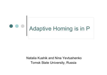 Adaptive Homing is in P  Natalia Kushik and Nina Yevtushenko Tomsk State University, Russia  Motivation