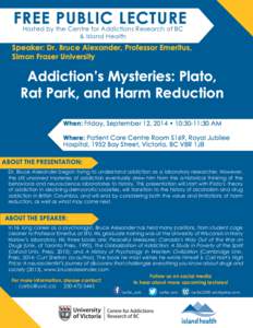 FREE PUBLIC LECTURE Hosted by the Centre for Addictions Research of BC & Island Health Speaker: Dr. Bruce Alexander, Professor Emeritus, Simon Fraser University