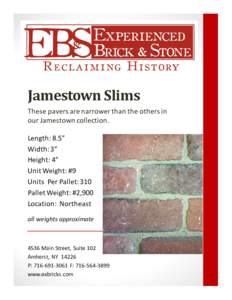 Jamestown Slims These pavers are narrower than the others in our Jamestown collection. Length: 8.5” Width: 3” Height: 4”