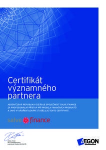 Certifikát významného partnera AEGON ČESKÁ REPUBLIKA OCEŇUJE SPOLEČNOST SALVE FINANCE ZA PROFESIONÁLNÍ PŘÍSTUP PŘI PRODEJI FINANČNÍCH PRODUKTŮ A JAKO VYJÁDŘENÍ UZNÁNÍ JÍ UDĚLUJE TENTO CERTIFIKÁT.