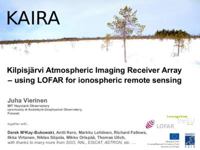 KAIRA Kilpisjärvi Atmospheric Imaging Receiver Array – using LOFAR for ionospheric remote sensing Juha Vierinen MIT Haystack Observatory (previously at Sodankylä Geophysical Observatory,