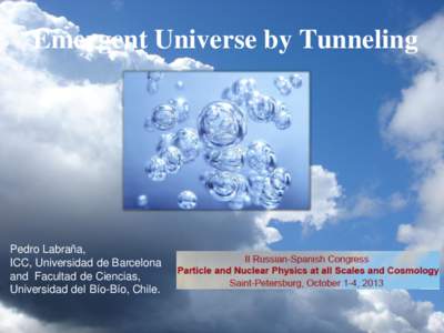 Emergent Universe by Tunneling  Pedro Labraña, ICC, Universidad de Barcelona and Facultad de Ciencias, Universidad del Bío-Bío, Chile.