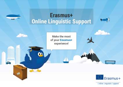 Erasmus+ Online Linguistic Support Make the most of your Erasmus+ experience!