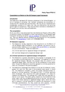 Policy Paper PP20/12 Consultation on Reform of the UK Designs Legal Framework Introduction The Federation represents IP intensive companies in the United Kingdom – a list of members is attached. Our member companies ar