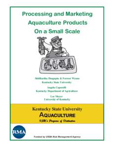 Processing and Marketing Aquaculture Products On a Small Scale Siddhartha Dasgupta & Forrest Wynne Kentucky State University