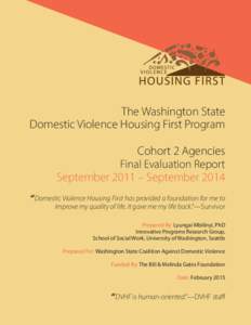 The Washington State Domestic Violence Housing First Program Cohort 2 Agencies Final Evaluation Report September 2011 – September 2014 “ Domestic Violence Housing First has provided a foundation for me to