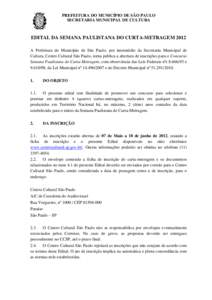 PREFEITURA DO MUNICÍPIO DE SÃO PAULO SECRETARIA MUNICIPAL DE CULTURA EDITAL DA SEMANA PAULISTANA DO CURTA-METRAGEM 2012 A Prefeitura do Município de São Paulo, por intermédio da Secretaria Municipal de Cultura, Cent