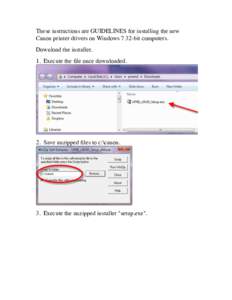 These instructions are GUIDELINES for installing the new Canon printer drivers on Windows 7 32-bit computers. Download the installer. 1.  Execute the file once downloaded.  2.  Save unzipped files to c:\canon.