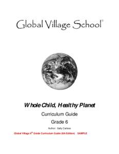 Whole Child, Healthy Planet Curriculum Guide Grade 6 Author: Sally Carless Global Village 6th Grade Curriculum Guide (6th Edition)