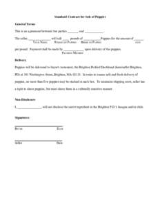 Standard Contract for Sale of Puppies General Terms This is an agreement between two parties _______ and ____________ . The seller, ______________ will sell ____ pounds of ___________Puppies for the amount of ______. YOU