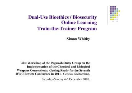 Dual-Use Bioethics / Biosecurity Online Learning Train-the-Trainer Program Simon Whitby  31st Workshop of the Pugwash Study Group on the