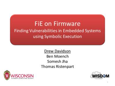 FiE on Firmware Finding Vulnerabilities in Embedded Systems using Symbolic Execution Drew Davidson Ben Moench Somesh Jha