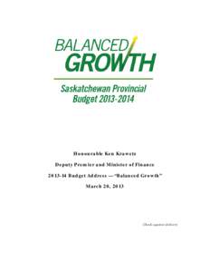 Honourable Ken Krawetz Deputy Premier and Minister of Finance[removed]Budget Address — “Balanced Growth” March 20, 2013  Check against delivery