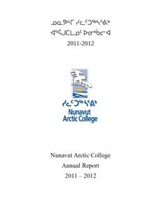 ᓄᓇᕗᒻᒥ ᓯᓚᑦᑐᖅᓴᕐᕕᒃ ᐊᕐᕌᒍᑕᒪᓄᑦ  ᐅᓂᒃᑳᓕᐊ 2011-­2012 Nunavut Arctic College Annual Report