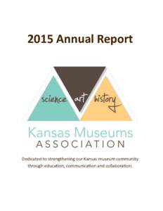 2015 Annual Report  Dedicated to strengthening our Kansas museum community through education, communication and collaboration.  2015 An Outstanding Year for KMA