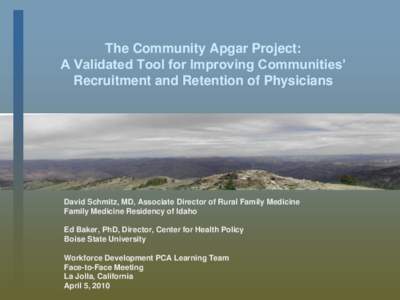 The Community Apgar Project: A Validated Tool for Improving Communities’ Recruitment and Retention of Physicians David Schmitz, MD, Associate Director of Rural Family Medicine Family Medicine Residency of Idaho