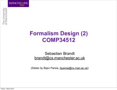 Formalism Design (2) COMP34512 Sebastian Brandt  (Slides by Bijan Parsia, )