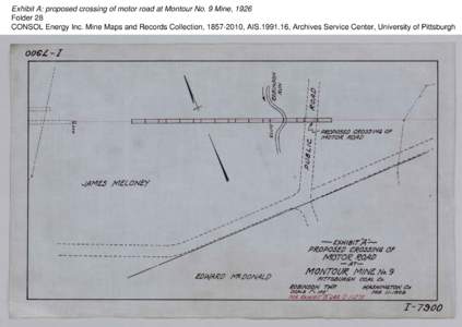 Exhibit A: proposed crossing of motor road at Montour No. 9 Mine, 1926 Folder 28 CONSOL Energy Inc. Mine Maps and Records Collection, [removed], AIS[removed], Archives Service Center, University of Pittsburgh 
