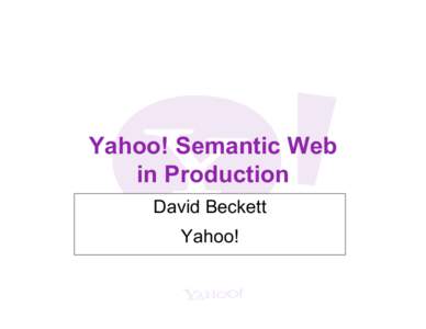 Yahoo! Semantic Web in Production David Beckett Yahoo!  David Beckett - who am I?