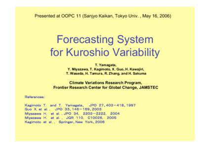 Presented at OOPC 11 (Sanjyo Kaikan, Tokyo Univ. , May 16, [removed]Forecasting System for Kuroshio Variability T. Yamagata, Y. Miyazawa, T. Kagimoto, X. Guo, H. Kawajiri,