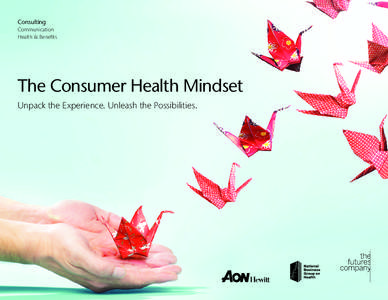 Consulting Communication Health & Benefits The Consumer Health Mindset Unpack the Experience. Unleash the Possibilities.