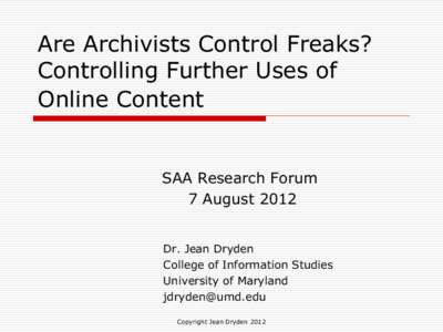 Are Archivists Control Freaks? Controlling Further Uses of Online Content SAA Research Forum 7 August 2012