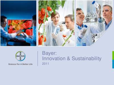 Bayer: Innovation & Sustainability 2011 Our Mission Bayer: Science For A Better Life
