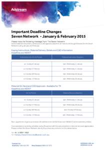    Important Deadline Changes Seven Network - January & February 2015 Please note the following message from The Seven Network: Some material instructions, delivery and CAD approval deadlines will need to be brought for