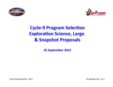 Cycle-­‐9	
  Program	
  Selec0on	
   Explora0on	
  Science,	
  Large	
  	
   &	
  Snapshot	
  Proposals	
   25	
  September	
  2012	
    Cycle-­‐9	
  Program	
  Selec8on	
  –	
  Part	
  1	
  