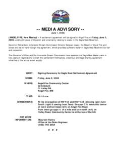 -- MEDIA ADVISORY -(June 1, [removed]ANGEL FIRE, New Mexico) – A settlement agreement will be signed in Angel Fire on Friday, June 1, 2006, ending 20 years of litigation and uncertainty relating to water in the Eagle Ne