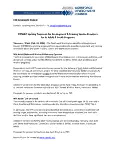 FOR IMMEDIATE RELEASE Contact: Julia Maglione, [removed], [removed] SWWDC Seeking Proposals for Employment & Training Service Providers for its Adult & Youth Programs Vancouver, Wash. (Feb. 10, 2014) – The