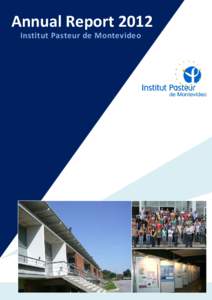 Annual Report 2012 Institut Pasteur de Montevideo INSTITUT PASTEUR DE MONTEVIDEO ANNUAL REPORT 2012