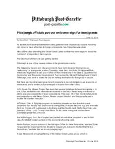 Pittsburgh officials put out welcome sign for immigrants June 12, 2014 By Mark Roth / Pittsburgh Post-Gazette As leaders from several Midwestern cities gathered here Thursday to explore how they can become more attractiv