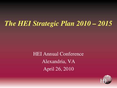 The HEI Strategic Plan 2010 – 2015  HEI Annual Conference Alexandria, VA April 26, 2010