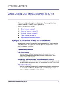 Zimbra Desktop User Interface Changes for ZD 7.0  This document gives descriptions and examples of some significant user interface changes in VMware Zimbra Desktop 7.0. Topics in this document include: Email Fea