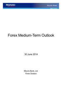 Forex Medium-Term Outlook  30 June 2014 Mizuho Bank, Ltd. Forex Division