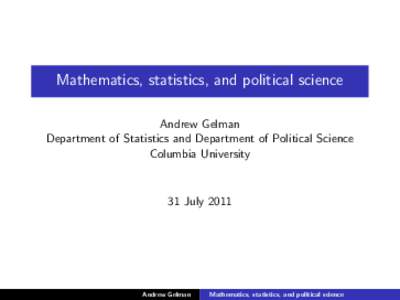 Mathematics, statistics, and political science Andrew Gelman Department of Statistics and Department of Political Science Columbia University  31 July 2011