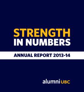 STRENGTH IN NUMBERS Annual Report 2013‑14 Dear UBC Alumni, It is our great pleasure to present this report on alumni engagement at UBC for the 2013‑14