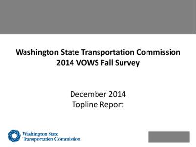 Washington State Transportation Commission 2014 VOWS Fall Survey December 2014 Topline Report