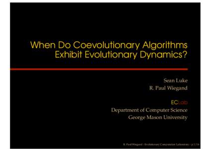 When Do Coevolutionary Algorithms Exhibit Evolutionary Dynamics? Sean Luke R. Paul Wiegand ECLab Department of Computer Science