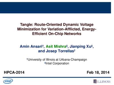 Tangle: Route-Oriented Dynamic Voltage Minimization for Variation-Afflicted, EnergyEfficient On-Chip Networks Amin Ansari†, Asit Mishra‡, Jianping Xu‡, and Josep Torrellas† †University