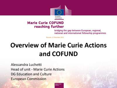 Overview of Marie Curie Actions and COFUND Alessandra Luchetti Head of unit - Marie Curie Actions DG Education and Culture European Commission